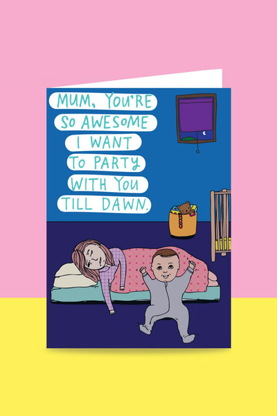 Able & Game Mum You're So Awesome I Want To Party With You Till Dawn Card