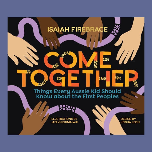 Come Together: Things Every Aussie Kid Should Know about the First Peoples by Isaiah Firebrace
