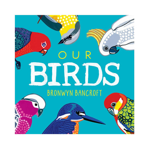 Our Birds by Bronwyn Bancroft featuring multiple native Australian birds on the cover
